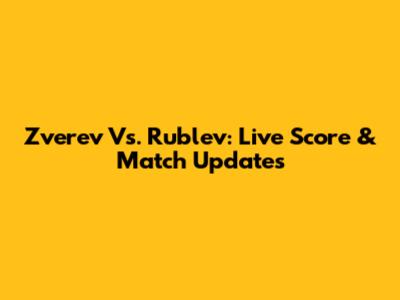 Zverev Vs. Rublev: Live Score & Match Updates