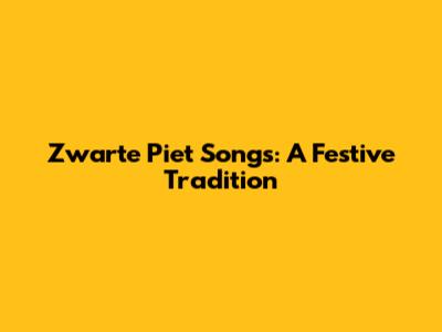 Zwarte Piet Songs: A Festive Tradition